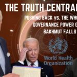 The Truth Central May 22, 2023: Pushing Back vs the WHO Global Governance Power Grab; Bakhmut Falls