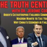 The Truth Central June 26, 2023: Biden’s Catastrophic Failures, Macron’s International Tax Plan and China’s Failing Economy