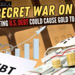 Why Mounting U.S. Debt Could Cause Gold to Skyrocket – The Secret War on Cash