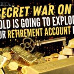 Gold is About to Explode! Are Your Retirement Account Ready? – The Secret War on Cash