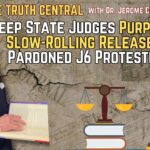 Deep State Judges Purposely Slow-Rolling Release of Pardoned J6 Protesters